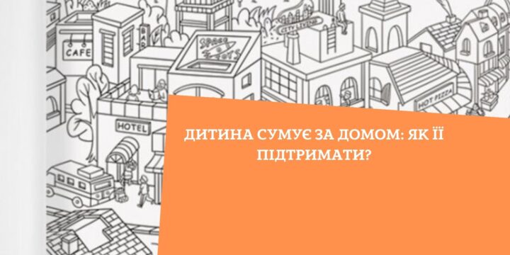 Дитина сумує за домом: як її підтримати?
