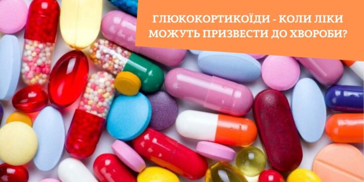 Глюкокортикоїди – коли ліки можуть призвести до хвороби?