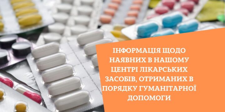 Інформація щодо наявних в нашому Центрі лікарських засобів, отриманих в порядку гуманітарної допомоги