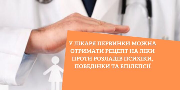 У лікаря первинки можна отримати рецепт на ліки проти розладів психіки, поведінки та епілепсії